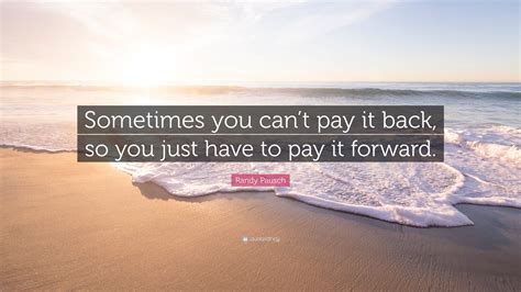 Randy Pausch Quote Sometimes You Cant Pay It Back So You Just Have