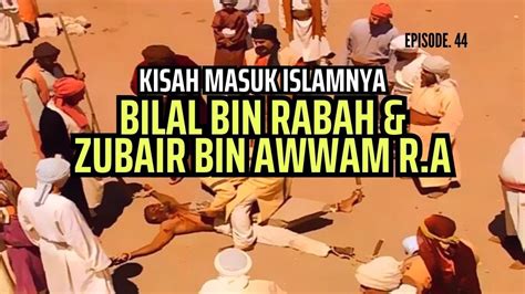 Kisah Bilal Bin Rabah Dan Zubair Bin Awwam Masuk Islam Episode 44