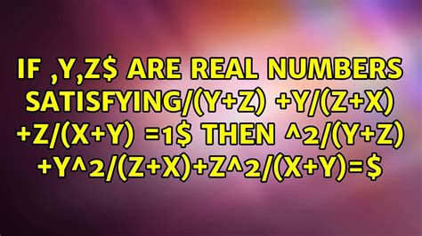 if x y z are real numbers satisfying x y z y z x z x y 1 then x 2 y z youtube