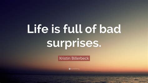 Kristin Billerbeck Quote Life Is Full Of Bad Surprises