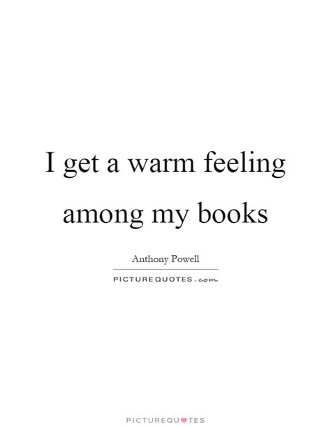 I Get A Warm Feeling Among My Books Picture Quotes