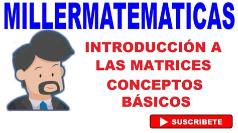 Matrices Introduccion Conceptos Básicos Millermatematicas Youtube