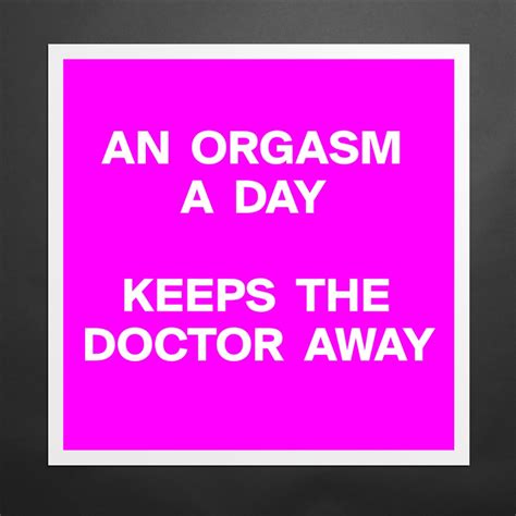 An Orgasm A Day Keeps The Doctor Away Museum Quality Poster 16x16in By Georocka Boldomatic Shop