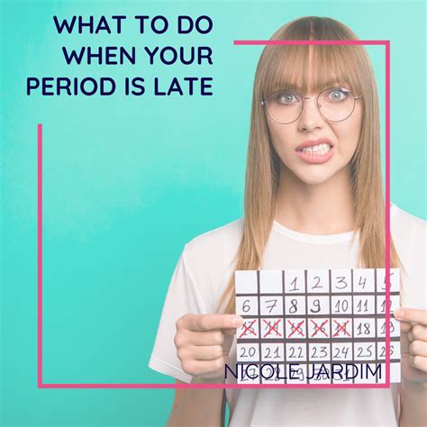 What To Do When Your Period Is Late Nicole Jardim