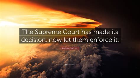 Andrew Jackson Quote “the Supreme Court Has Made Its Decision Now Let