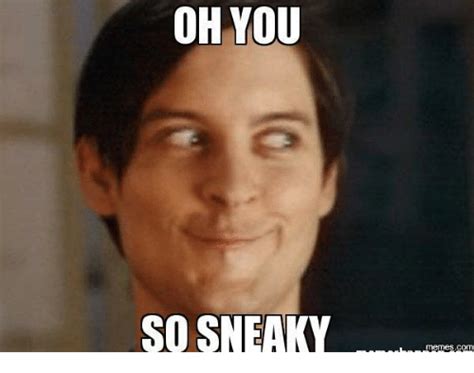 Oh You So Sneaky Com Oh You Meme On Meme