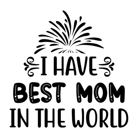 I have best mom in the world, Mother's day shirt print template