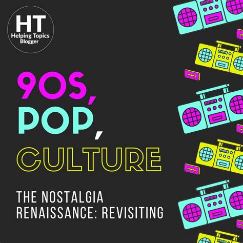 The Nostalgia Renaissance Revisiting 90s Pop Culture Helping Topics