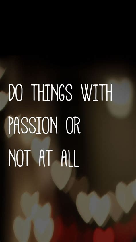 Do Things With Passion Or Not At All Quotes Positive Thoughts Great Words