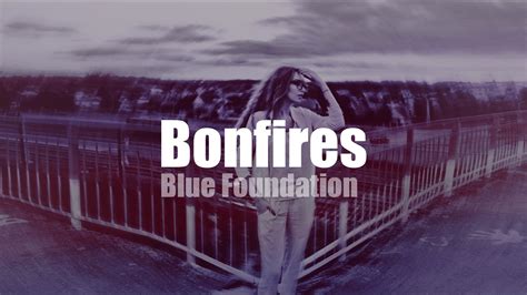 Blue Foundation Bonfires Youtube