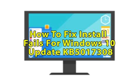 How To Fix Install Fails For Windows 10 Update KB5017308
