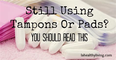 Still Using Tampons Or Pads You Should Read This