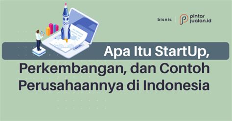 Apa Itu Startup Perkembangan Dan Contoh Perusahaannya Di Indonesia