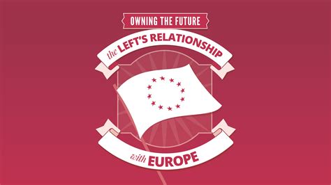 Open Labour Owning the Future: The Left's Relationship with Europe ...