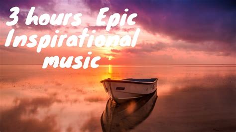 3 Hours Epic Inspirational Music Youtube