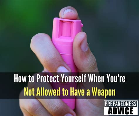 How to Protect Yourself When You're Not Allowed to Have a Weapon ...