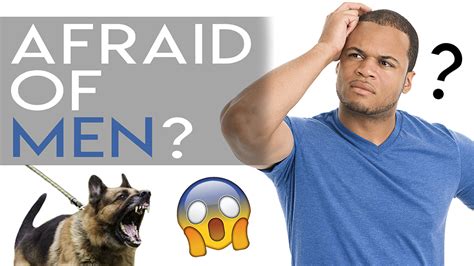 Why Some Dogs Are Afraid Of Men Dog Psychology 101