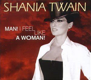 No inhibitions, make no conditions get a little outta line i ain't gonna act politically correct i only want to have a good time the best thing about being a woman is the prerogative to have a little fun and oh. Music Gates: Shania Twain - Man! I Feel Like a Woman!"