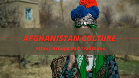 Afghanistan Culture Ethnic Groups And Traditions