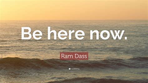 ram dass quote “be here now ”