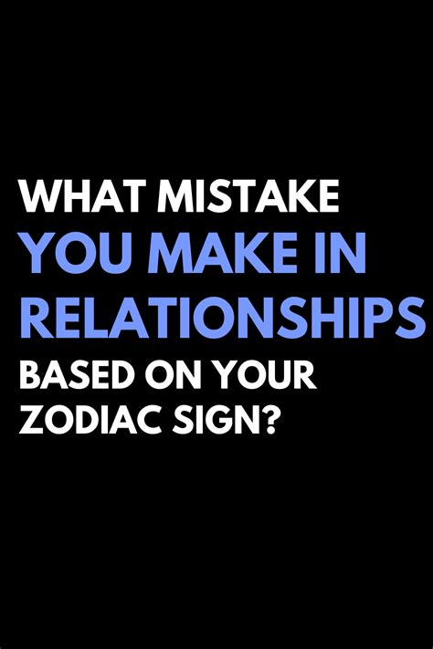 What Mistake You Make In Relationships Based On Your Zodiac Sign