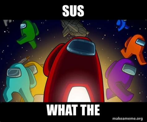 Sus What The Among Us Meme Generator