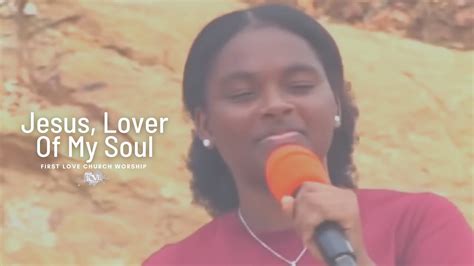 First Love Church Worship Jesus Lover Of My Soul Youtube