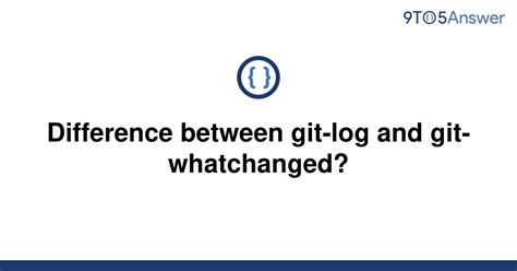 Solved Difference Between Git Log And Git Whatchanged 9to5answer