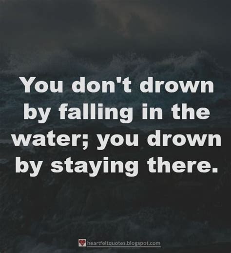 You Dont Drown By Falling In The Water Drowning Quotes Life Quotes Heartfelt Quotes
