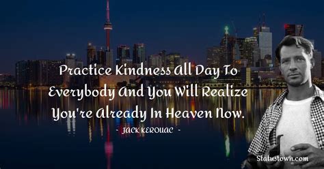 Practice Kindness All Day To Everybody And You Will Realize Youre