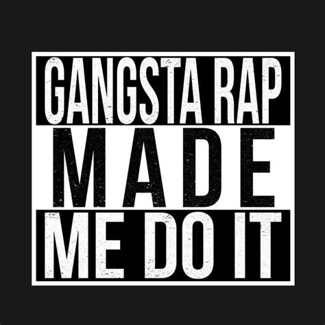 Gangsta Rap Made Me Do It By Mbs Gangsta Rap Rap Quotes Rapper Quotes