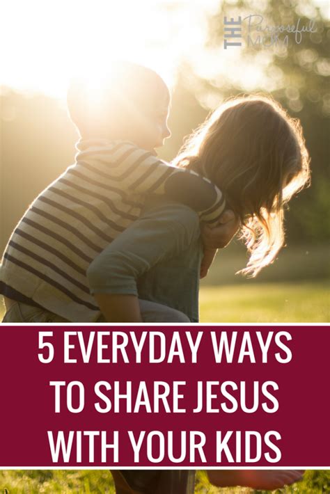 5 Everyday Ways To Share Jesus With Your Kids The Purposeful Mom