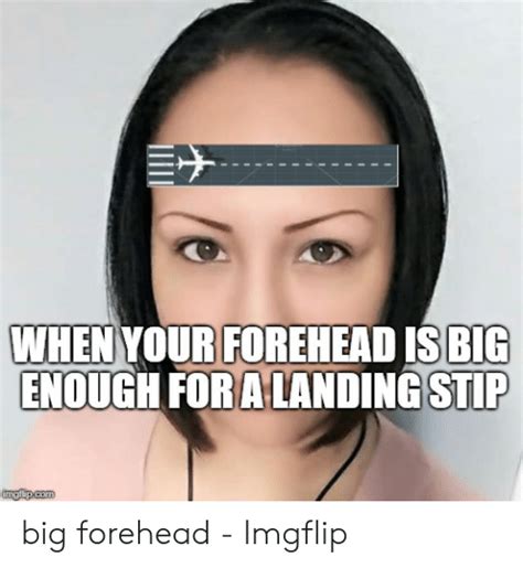 WHEN YOUR FOREHEAD IS BIG ENOUGH FORA LANDING STIP Imgflipcom Big Forehead Imgflip Com Meme