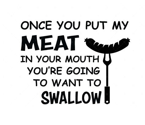 Once You Put My Meat In Your Mouth You’re Going To Want To Swallow Svg Png Pdf