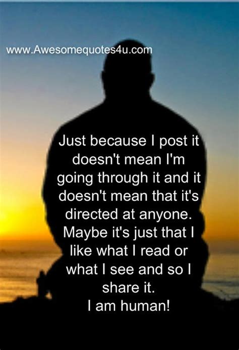 Awesome Quotes Just Because I Post Doesnt Mean Im Going Through It
