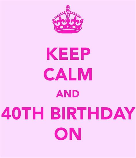 Keep Calm And 40th Birthday On Calm Quotes Keep Calm Quotes Keep Calm