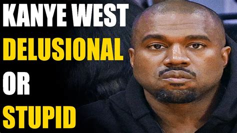 is kanye west delusion or stupid probably both youtube