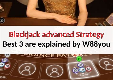 Blackjack Advanced Strategy Best 3 Are Explained By W88you