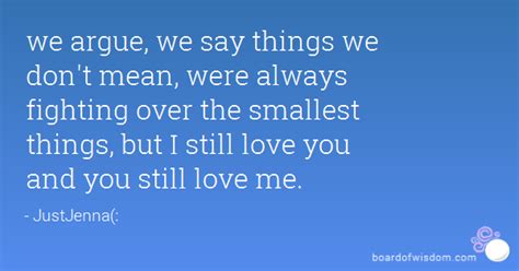 It killed me when you defended someone who didn't love you as selflessly as i did. We Fight But I Still Love You Quotes. QuotesGram