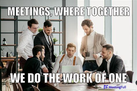 Meetingfull Meeting Memes Where Together We Do The Work Of One