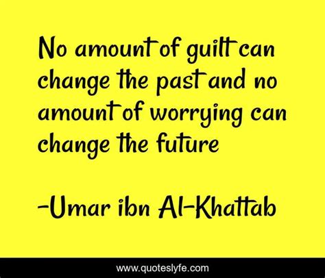 No Amount Of Guilt Can Change The Past And No Amount Of Worrying Can C
