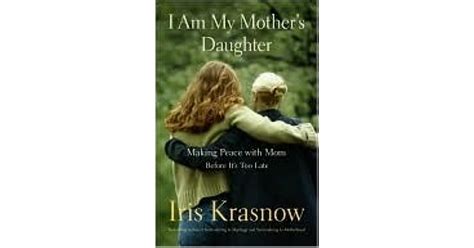 I Am My Mothers Daughter By Iris Krasnow