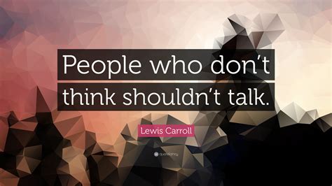 Lewis Carroll Quote People Who Dont Think Shouldnt Talk