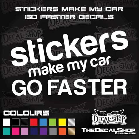 Design your own decal advertise, promote, and get your message out there with a custom car decal or custom truck decal. Stickers Make My Car Go Faster Decal