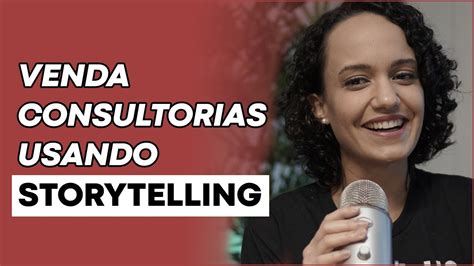 Como Usar O Storytelling Para Vender Consultorias Youtube