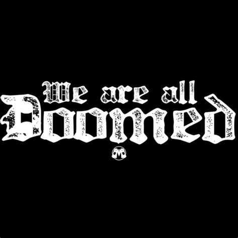 We Are All Doomed Shirt Goth Metal Doom Cult Doomsday Apocalypse