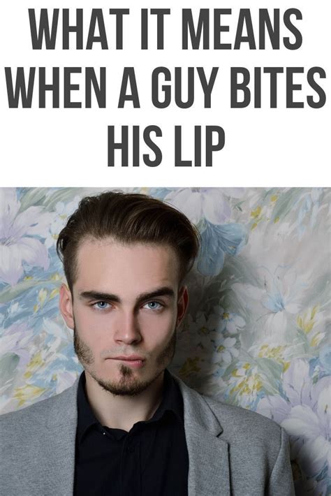 what does it mean when a guy bites his lip he likes you body language central romantic