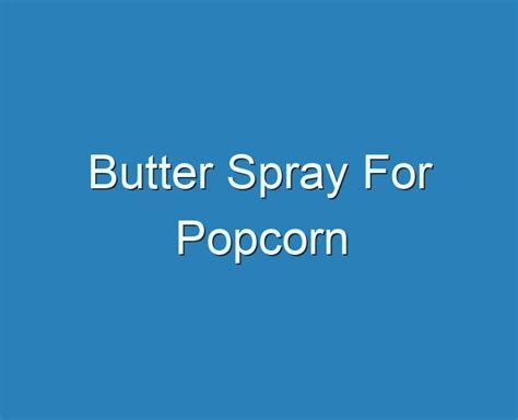 20 Best Butter Spray For Popcorn 2023 Reviews