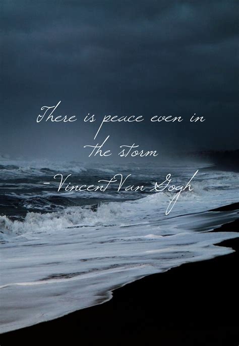 There is peace even in the storm. Vincent Van Gogh | Peace in the storm, Storm quotes, Storm quote