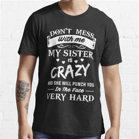Don’t Mess With Me My Sister Is Crazy She Will Punch You In The Face Very Hard T Shirt For